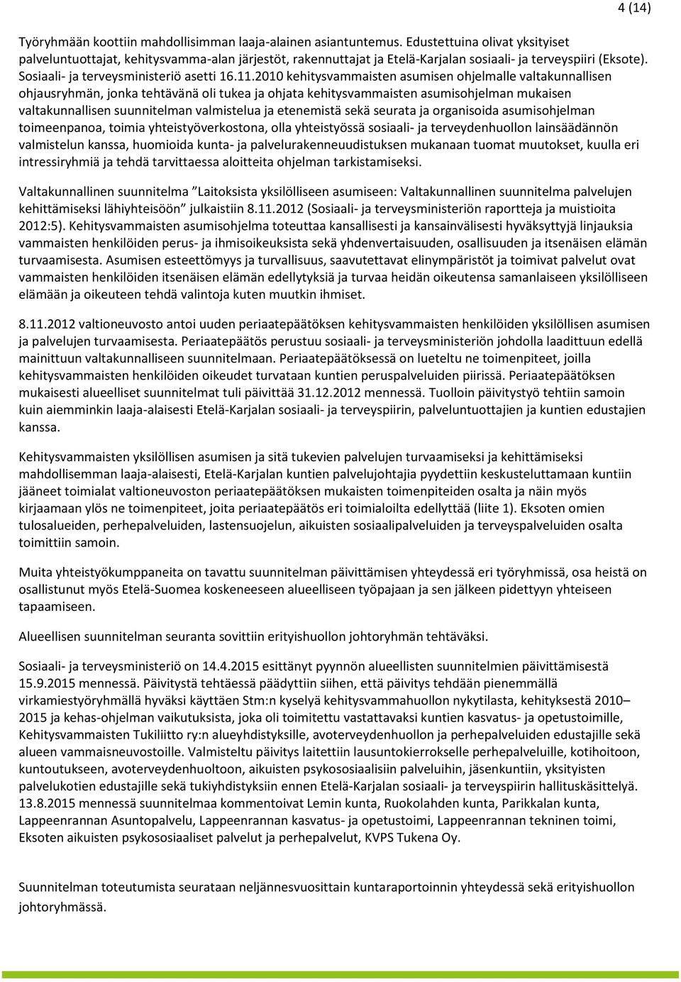 2010 kehitysvammaisten asumisen ohjelmalle valtakunnallisen ohjausryhmän, jonka tehtävänä oli tukea ja ohjata kehitysvammaisten asumisohjelman mukaisen valtakunnallisen suunnitelman valmistelua ja