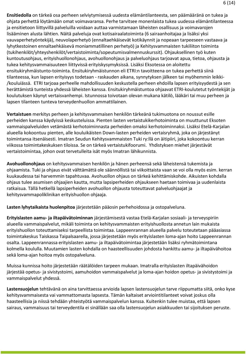 Näitä palveluja ovat kotisairaalatoiminta (6 sairaanhoitajaa ja lisäksi yksi vauvaperhetyöntekijä), neuvolaperhetyö (ennaltaehkäisevät kotikäynnit ja nopeaan tarpeeseen vastaava ja lyhytkestoinen