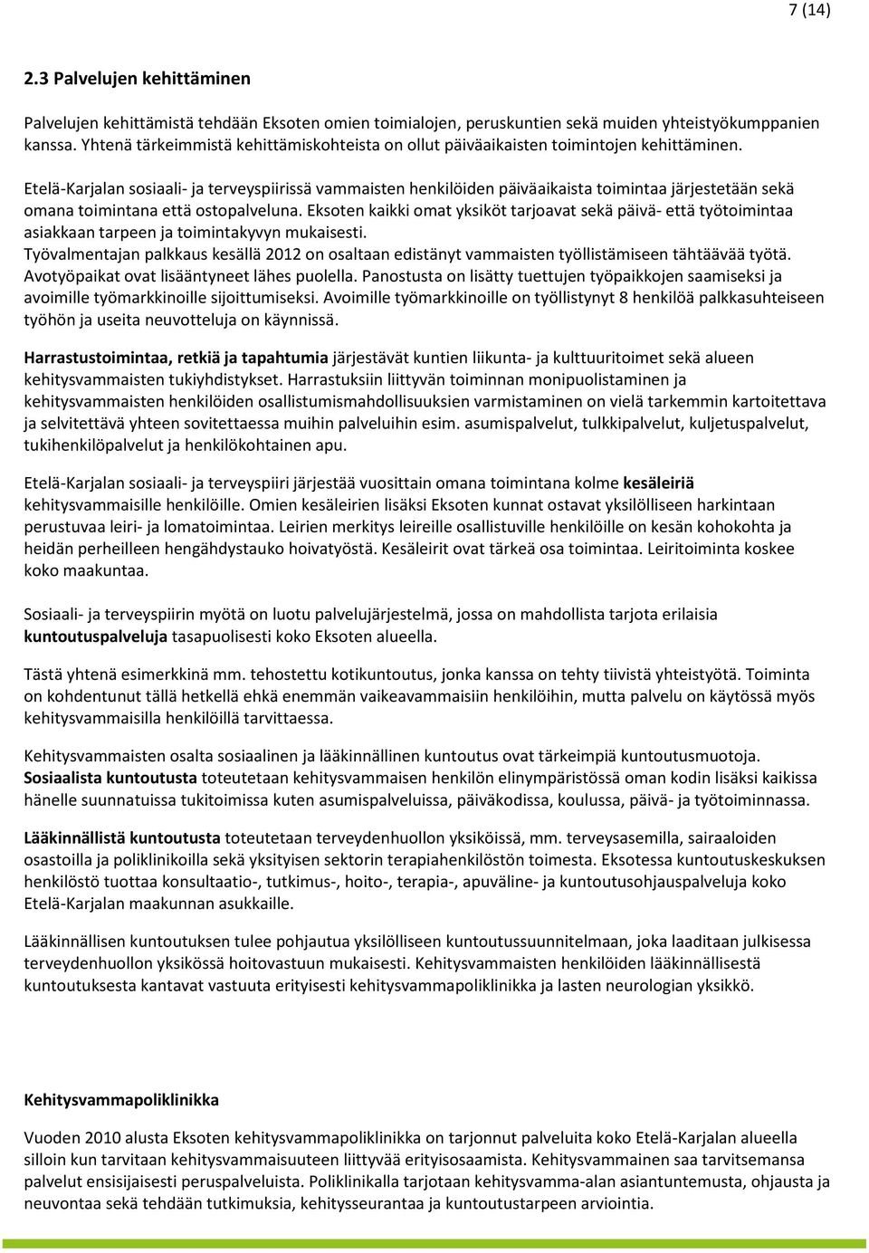 Etelä-Karjalan sosiaali- ja terveyspiirissä vammaisten henkilöiden päiväaikaista toimintaa järjestetään sekä omana toimintana että ostopalveluna.