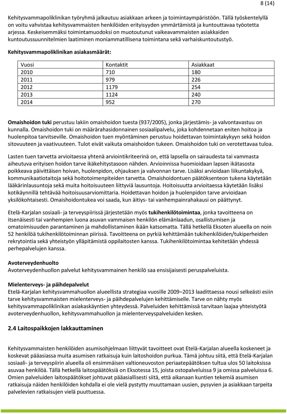 Keskeisemmäksi toimintamuodoksi on muotoutunut vaikeavammaisten asiakkaiden kuntoutussuunnitelmien laatiminen moniammatillisena toimintana sekä varhaiskuntoutustyö.