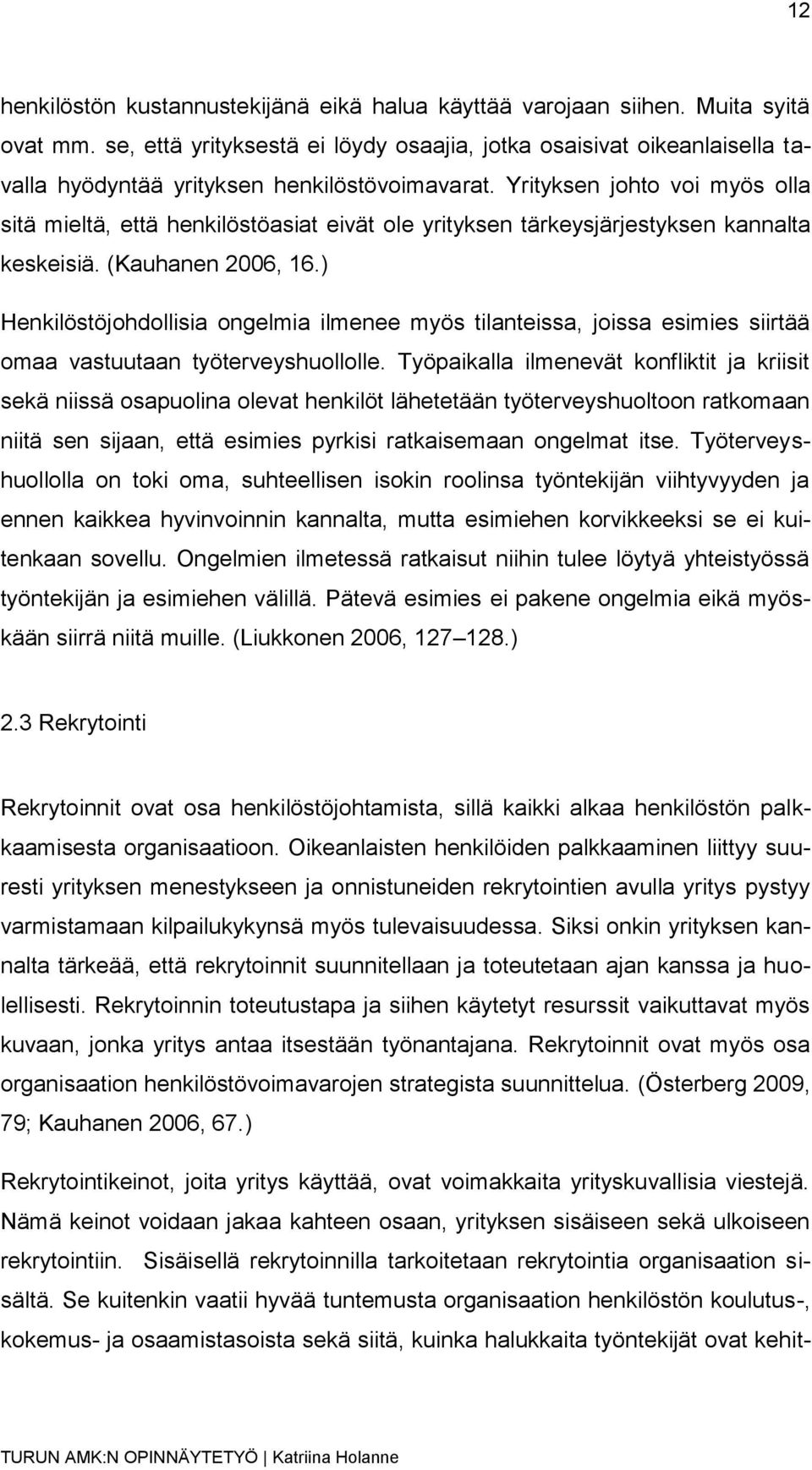 Yrityksen johto voi myös olla sitä mieltä, että henkilöstöasiat eivät ole yrityksen tärkeysjärjestyksen kannalta keskeisiä. (Kauhanen 2006, 16.