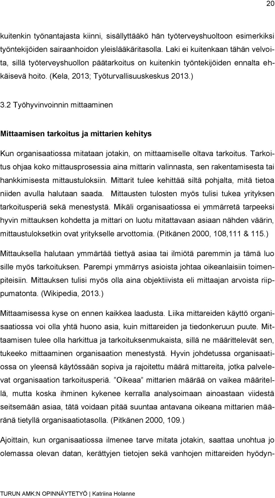 2 Työhyvinvoinnin mittaaminen Mittaamisen tarkoitus ja mittarien kehitys Kun organisaatiossa mitataan jotakin, on mittaamiselle oltava tarkoitus.