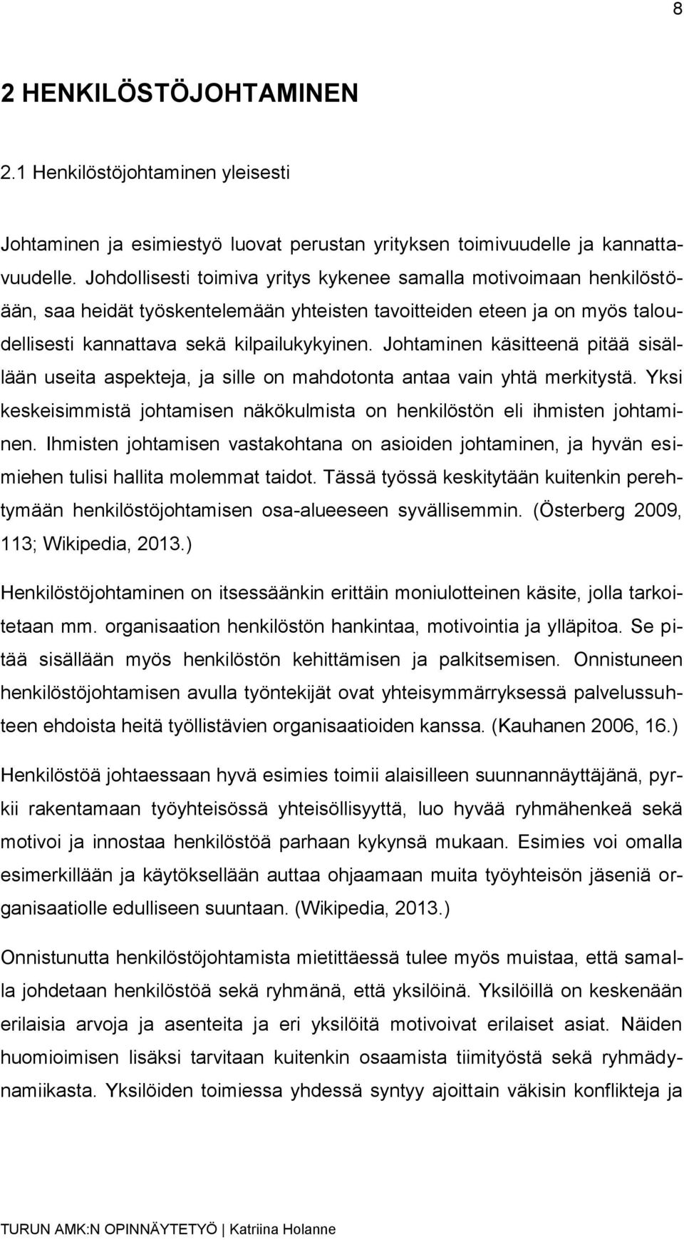 Johtaminen käsitteenä pitää sisällään useita aspekteja, ja sille on mahdotonta antaa vain yhtä merkitystä. Yksi keskeisimmistä johtamisen näkökulmista on henkilöstön eli ihmisten johtaminen.