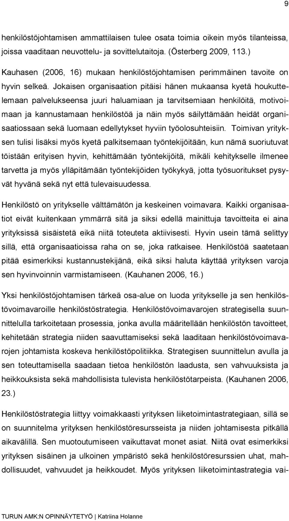 Jokaisen organisaation pitäisi hänen mukaansa kyetä houkuttelemaan palvelukseensa juuri haluamiaan ja tarvitsemiaan henkilöitä, motivoimaan ja kannustamaan henkilöstöä ja näin myös säilyttämään