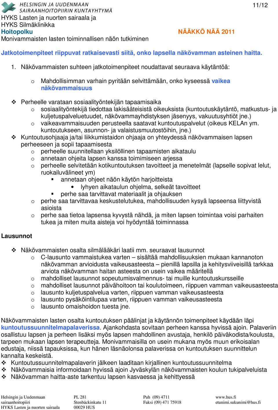 tapaamisaika o sosiaalityöntekijä tiedottaa lakisääteisistä oikeuksista (kuntoutuskäytäntö, matkustus- ja kuljetuspalveluetuudet, näkövammayhdistyksen jäsenyys, vakuutusyhtiöt jne.