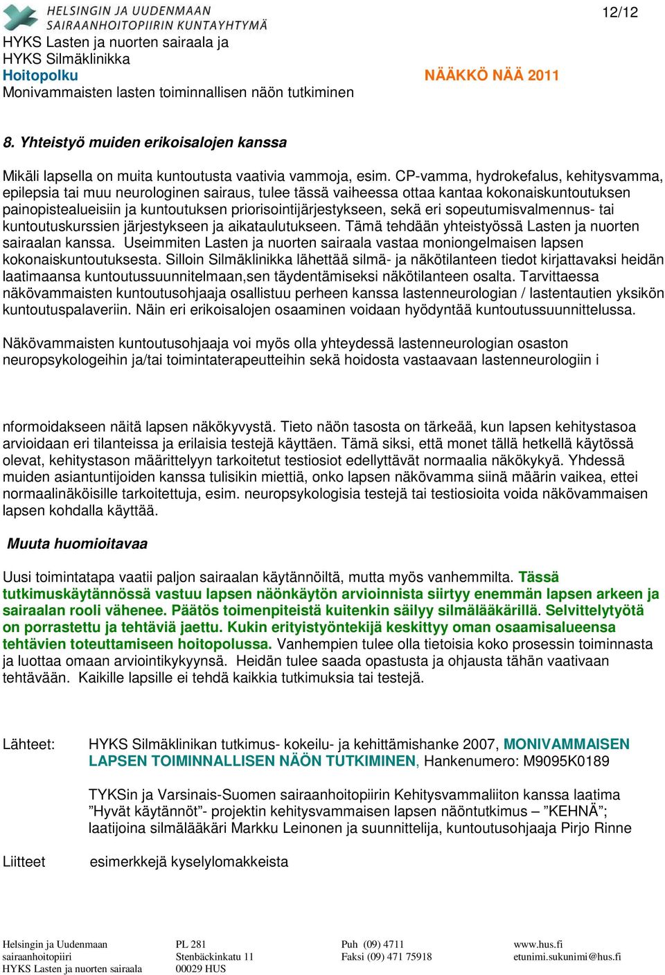 sekä eri sopeutumisvalmennus- tai kuntoutuskurssien järjestykseen ja aikataulutukseen. Tämä tehdään yhteistyössä Lasten ja nuorten sairaalan kanssa.