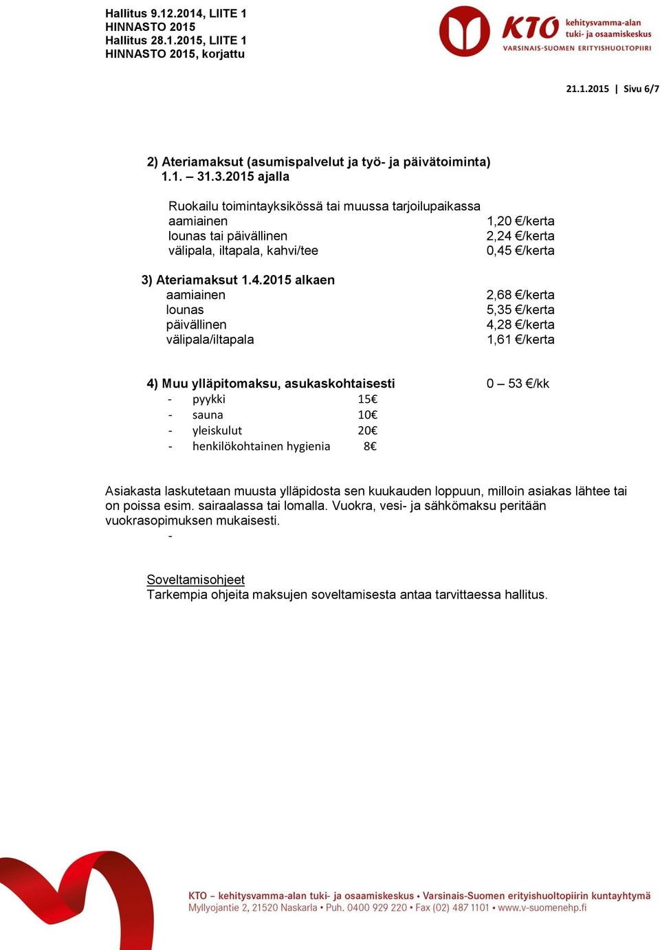 2015 alkaen aamiainen lounas päivällinen välipala/iltapala 1,20 /kerta 2,24 /kerta 0,45 /kerta 2,68 /kerta 5,35 /kerta 4,28 /kerta 1,61 /kerta 4) Muu ylläpitomaksu, asukaskohtaisesti 0 53 /kk -