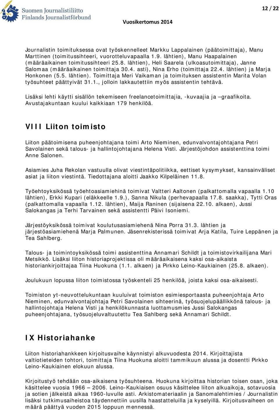 5. lähtien). Toimittaja Meri Vaikaman ja toimituksen assistentin Marita Volan työsuhteet päättyivät 31.1., jolloin lakkautettiin myös assistentin tehtävä.