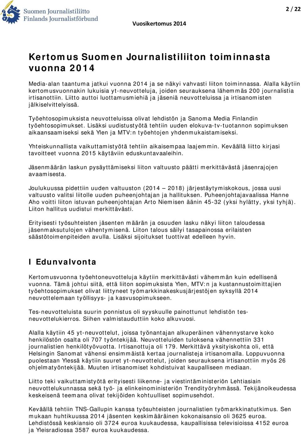 Liitto auttoi luottamusmiehiä ja jäseniä neuvotteluissa ja irtisanomisten jälkiselvittelyissä. Työehtosopimuksista neuvotteluissa olivat lehdistön ja Sanoma Media Finlandin työehtosopimukset.