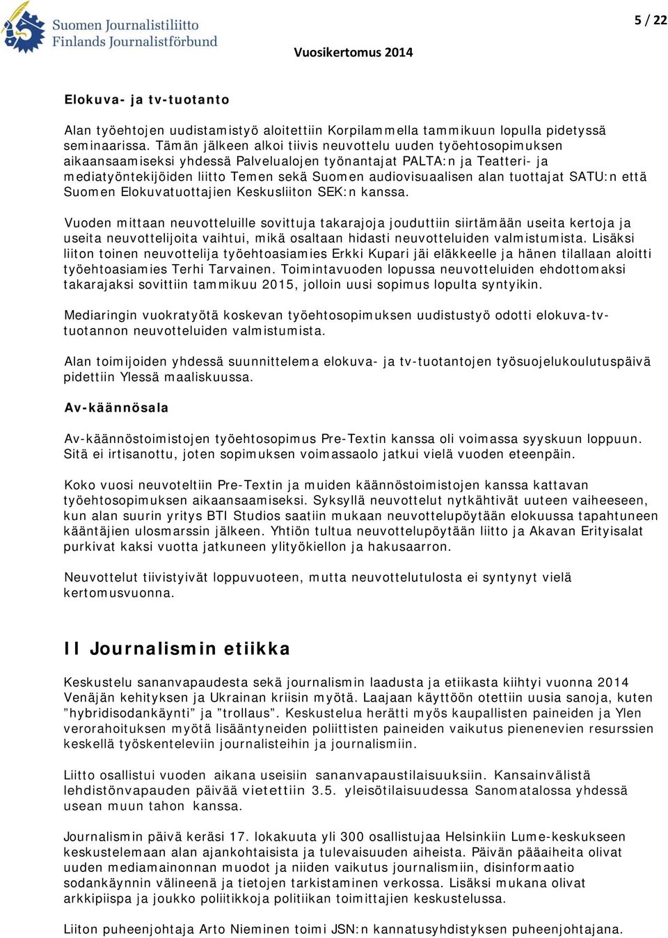 alan tuottajat SATU:n että Suomen Elokuvatuottajien Keskusliiton SEK:n kanssa.