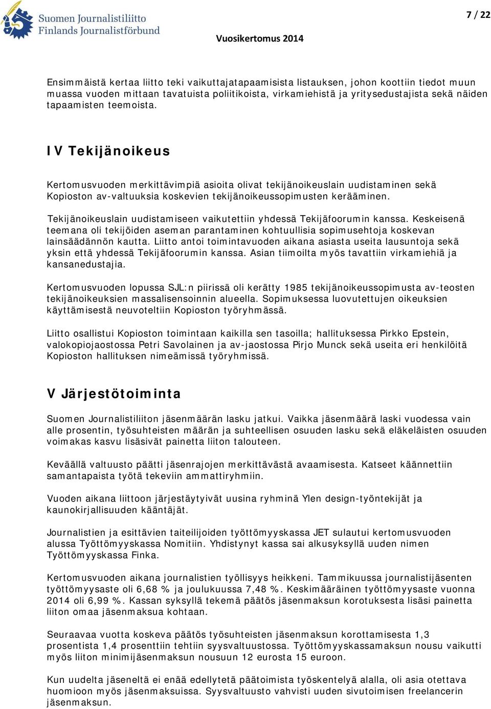 Tekijänoikeuslain uudistamiseen vaikutettiin yhdessä Tekijäfoorumin kanssa. Keskeisenä teemana oli tekijöiden aseman parantaminen kohtuullisia sopimusehtoja koskevan lainsäädännön kautta.