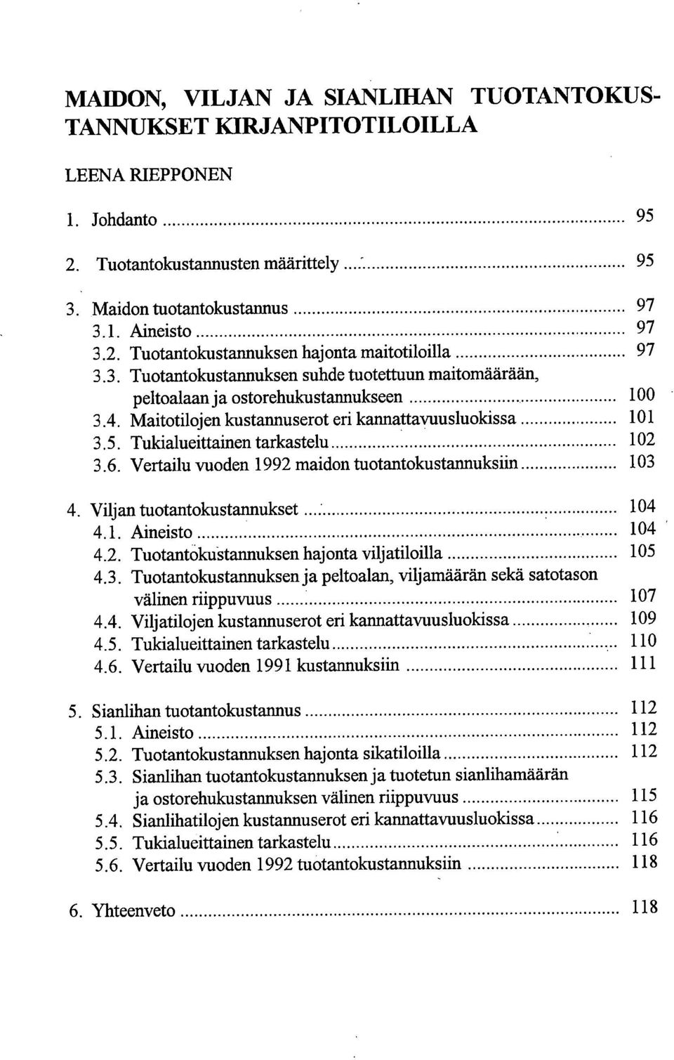 Tukialueittain tarkastelu 12 3.6. Vertailu vuod 1992 maidon tuotantokustannuksiin 13 Viljan tuotantokustannukset 14 4.1. Aineisto 14 4.2. Tuotantokustannuks hajonta viljatiloilla 15 4.3. Tuotantokustarmuks ja peltoalan, viljamäärän sekä satotason välin riippuvuus 17 4.