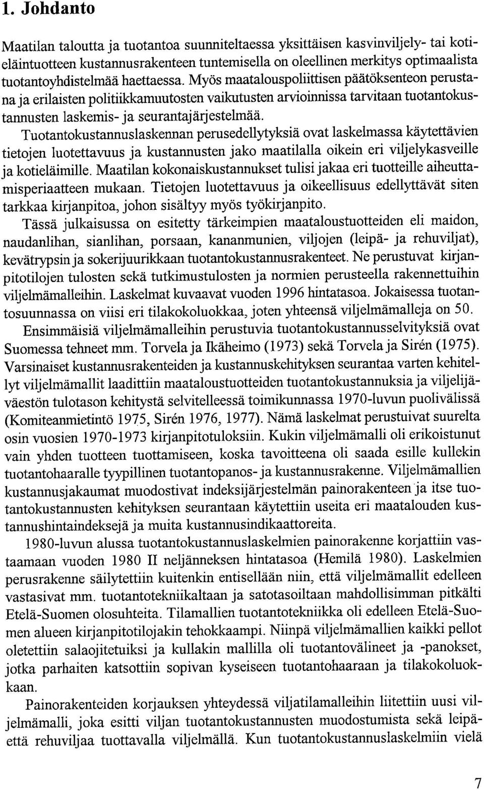 Tuotantokustannuslaskerman perusedellytyksiä ovat laskelmassa käytettävi tietoj luotettavuus ja kustannust jako maatilalla oikein eri viljelykasveille ja kotieläimille.