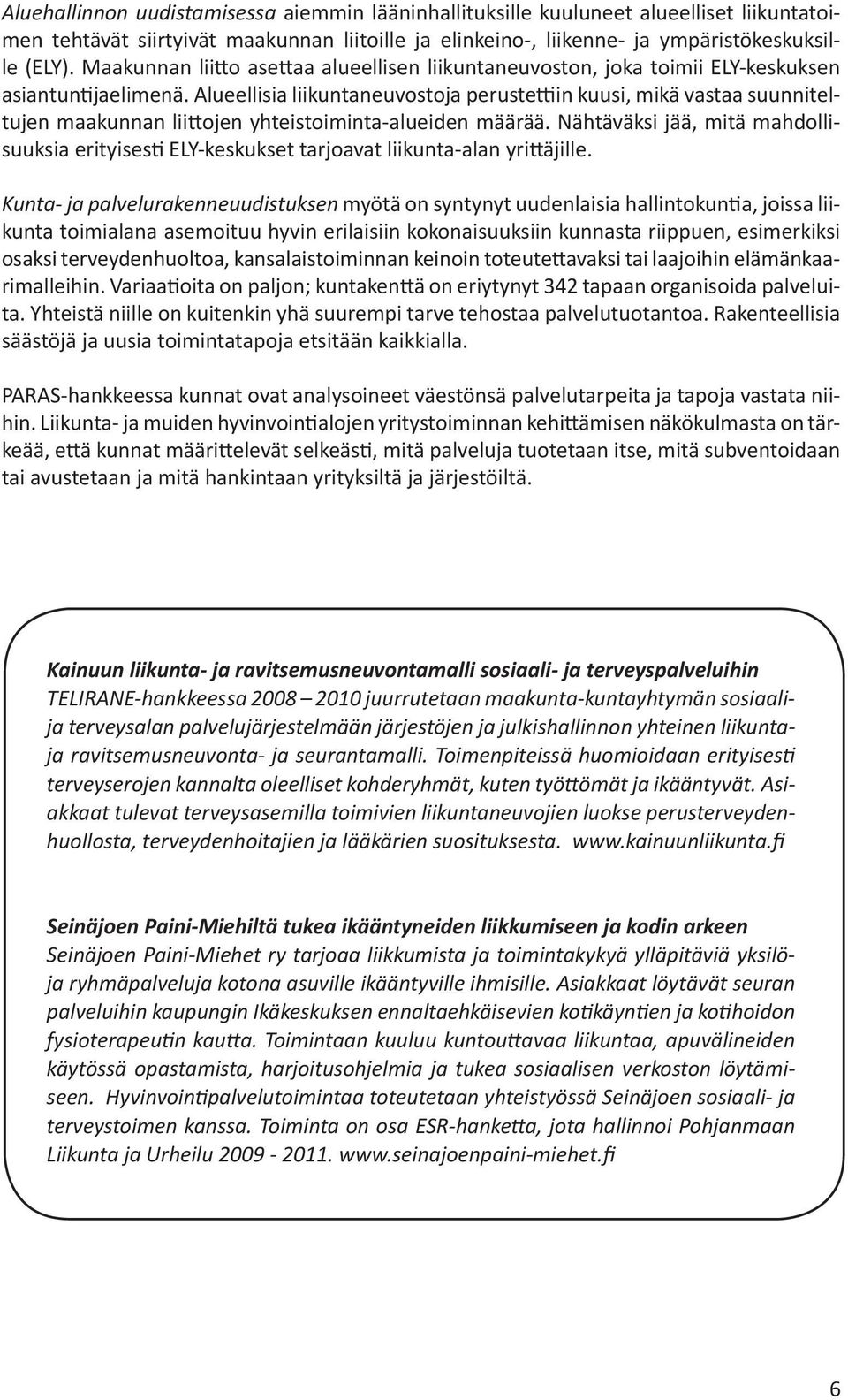 Alueellisia liikuntaneuvostoja perustettiin kuusi, mikä vastaa suunniteltujen maakunnan liittojen yhteistoiminta-alueiden määrää.