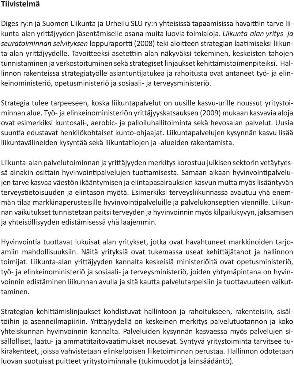 Tavoitteeksi asetettiin alan näkyväksi tekeminen, keskeisten tahojen tunnistaminen ja verkostoituminen sekä strategiset linjaukset kehittämistoimenpiteiksi.