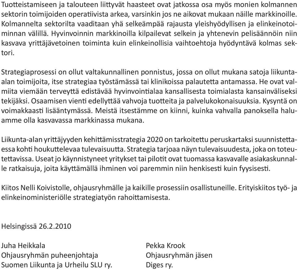 Hyvinvoinnin markkinoilla kilpailevat selkein ja yhtenevin pelisäännöin niin kasvava yrittäjävetoinen toiminta kuin elinkeinollisia vaihtoehtoja hyödyntävä kolmas sektori.