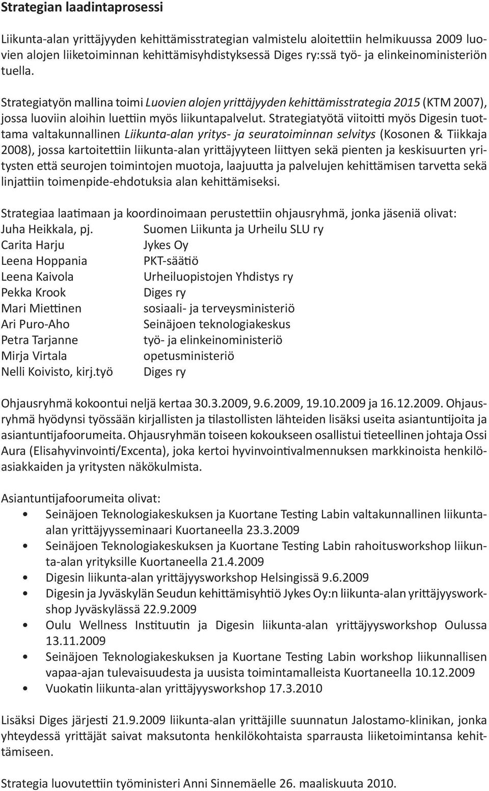 Strategiatyötä viitoitti myös Digesin tuottama valtakunnallinen Liikunta-alan yritys- ja seuratoiminnan selvitys (Kosonen & Tiikkaja 2008), jossa kartoitettiin liikunta-alan yrittäjyyteen liittyen