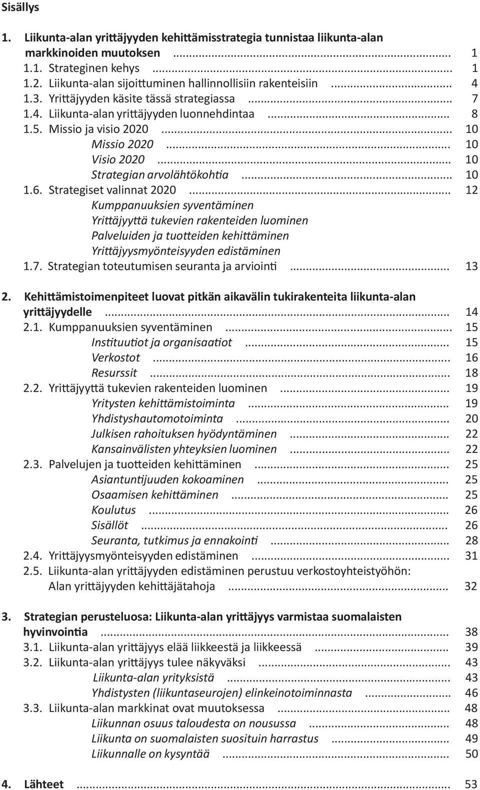 .. 10 Missio 2020... 10 Visio 2020... 10 Strategian arvolähtökohtia... 10 1.6. Strategiset valinnat 2020.