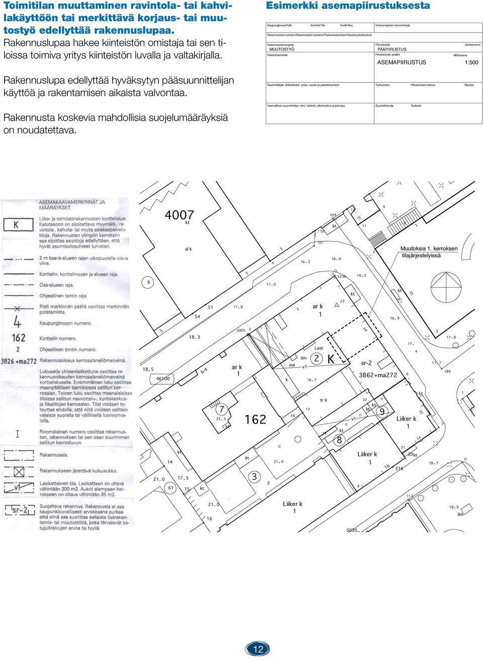 Esimerkki asemapiirustuksesta Kaupunginosa/Kylä Kortteli/Tila Tontti/Rno Viranomaisten mmerkintöjä Rakennuksen numero/rakennusten numerot/rakennustunnus/rakennustunnukset Rakennustoimenpide