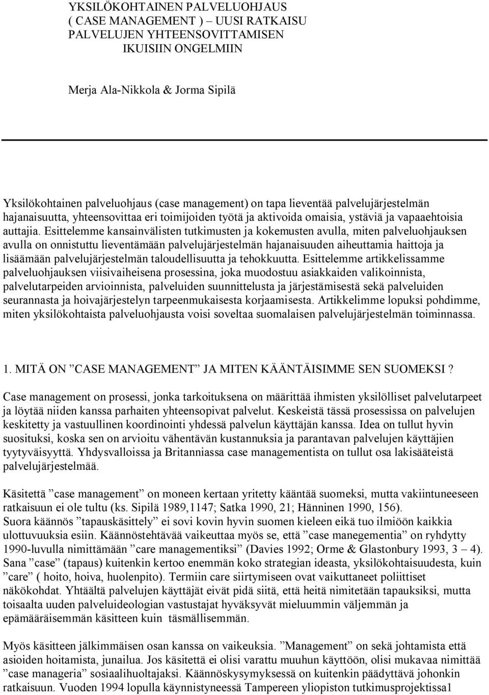 Esittelemme kansainvälisten tutkimusten ja kokemusten avulla, miten palveluohjauksen avulla on onnistuttu lieventämään palvelujärjestelmän hajanaisuuden aiheuttamia haittoja ja lisäämään