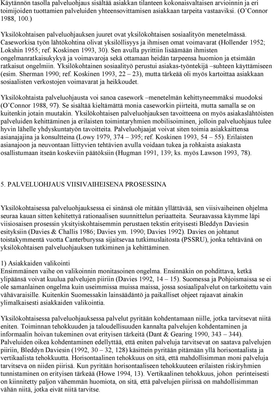 Caseworkisa työn lähtökohtina olivat yksilöllisyys ja ihmisen omat voimavarat (Hollender 1952; Lokshin 1955; ref. Koskinen 1993, 30).