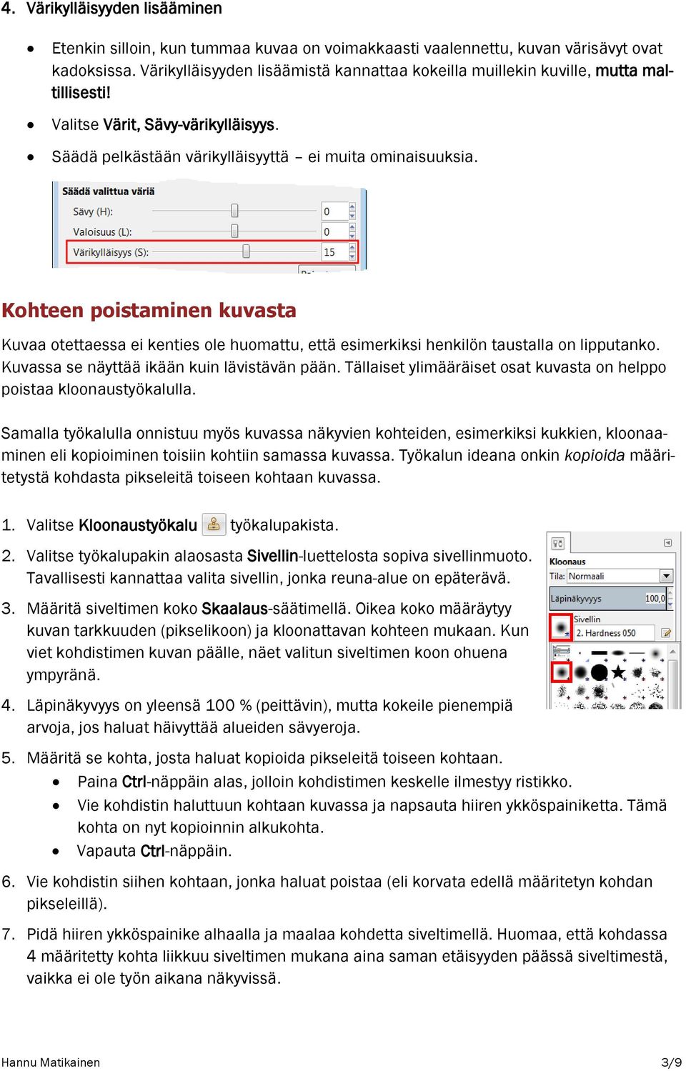 Kohteen poistaminen kuvasta Kuvaa otettaessa ei kenties ole huomattu, että esimerkiksi henkilön taustalla on lipputanko. Kuvassa se näyttää ikään kuin lävistävän pään.