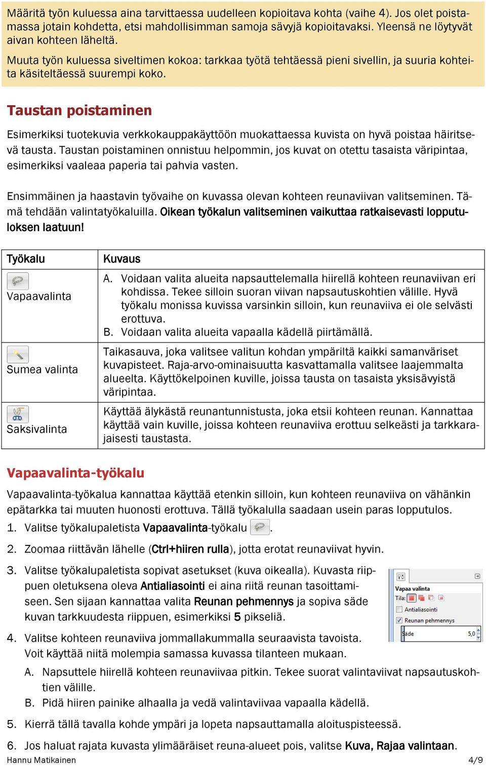 Taustan poistaminen Esimerkiksi tuotekuvia verkkokauppakäyttöön muokattaessa kuvista on hyvä poistaa häiritsevä tausta.