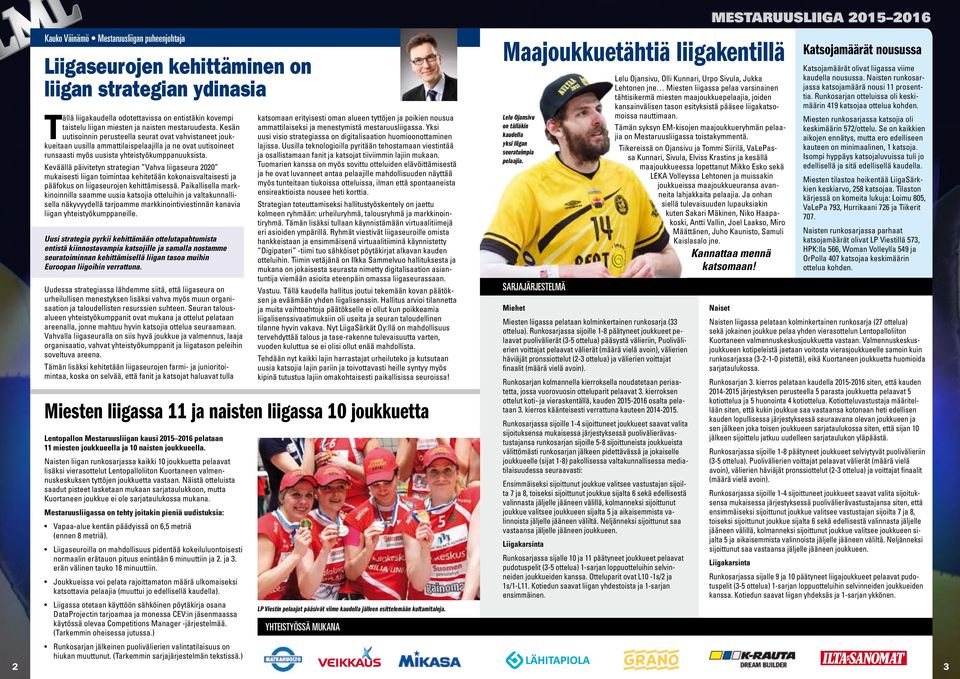 Keväällä päivitetyn strategian Vahva liigaseura 00 mukaisesti liigan toimintaa kehitetään kokonaisvaltaisesti ja pääfokus on liigaseurojen kehittämisessä.
