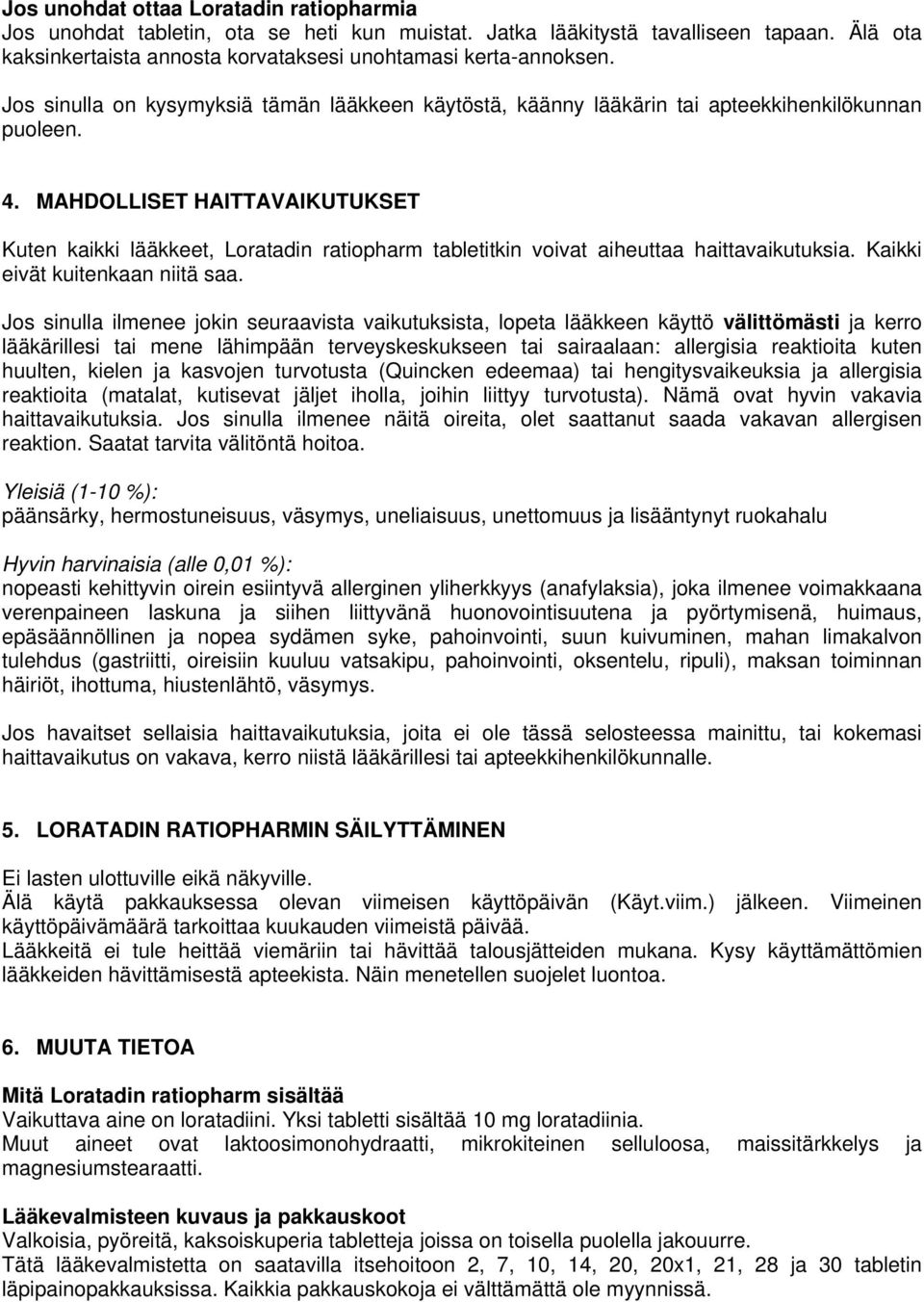 MAHDOLLISET HAITTAVAIKUTUKSET Kuten kaikki lääkkeet, Loratadin ratiopharm tabletitkin voivat aiheuttaa haittavaikutuksia. Kaikki eivät kuitenkaan niitä saa.