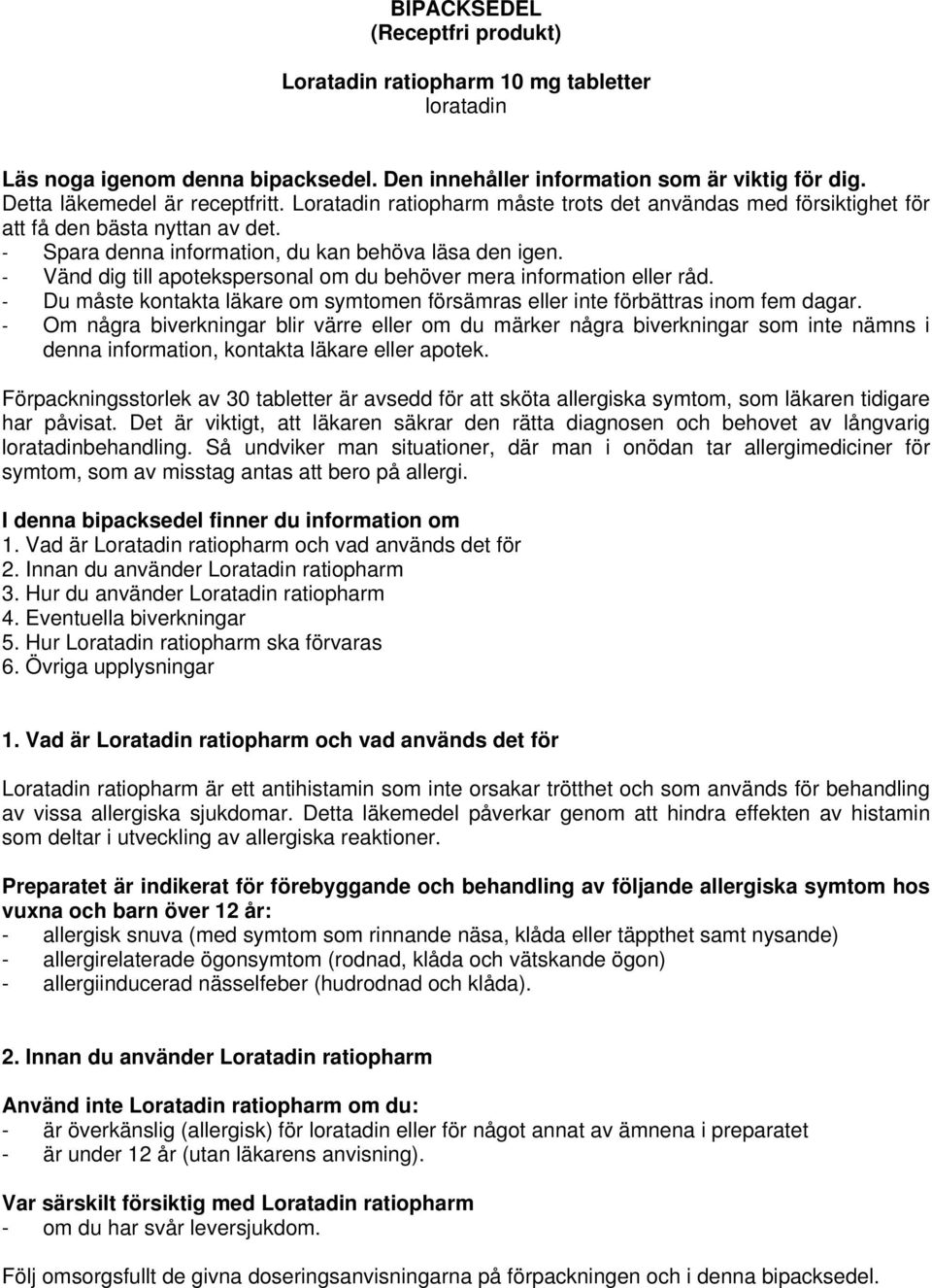 - Vänd dig till apotekspersonal om du behöver mera information eller råd. - Du måste kontakta läkare om symtomen försämras eller inte förbättras inom fem dagar.