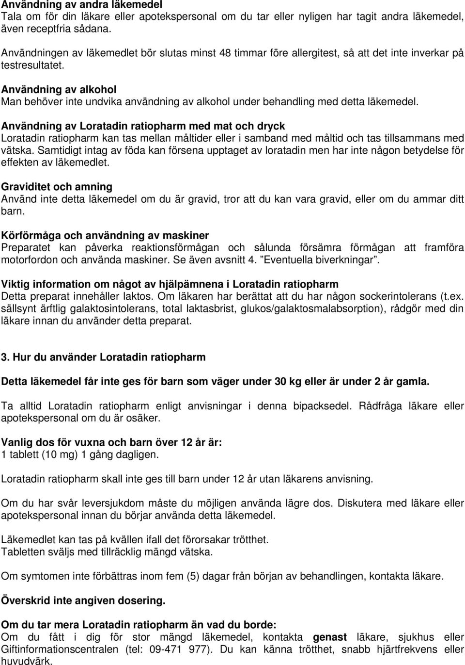 Användning av alkohol Man behöver inte undvika användning av alkohol under behandling med detta läkemedel.