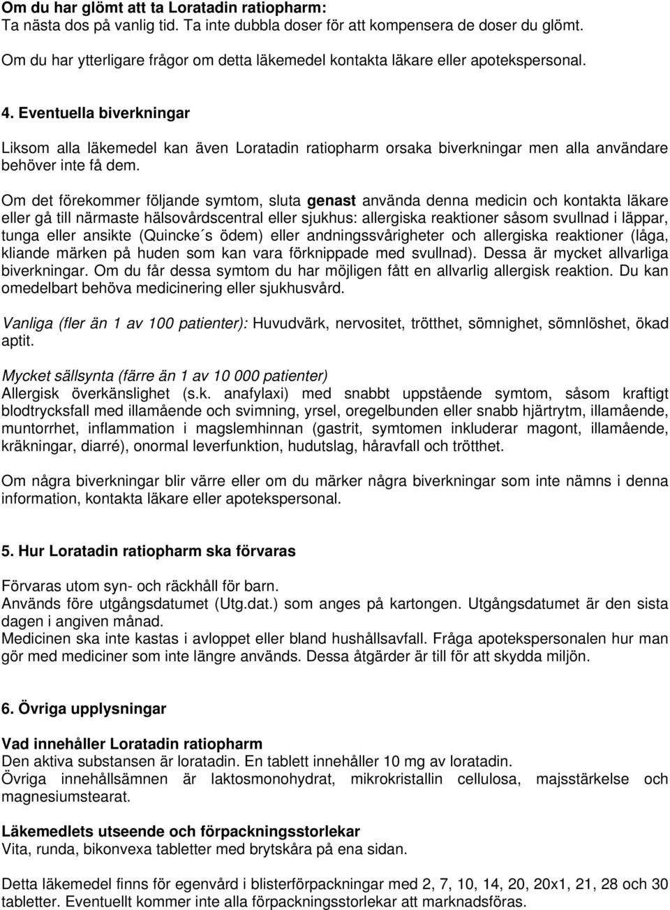 Eventuella biverkningar Liksom alla läkemedel kan även Loratadin ratiopharm orsaka biverkningar men alla användare behöver inte få dem.