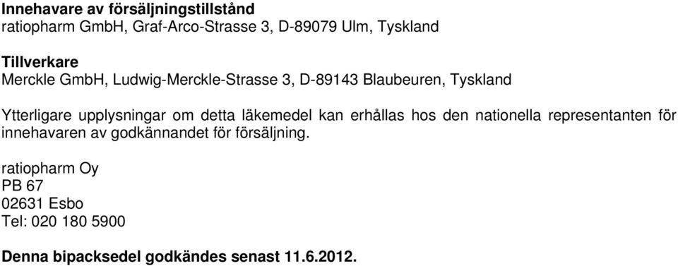 upplysningar om detta läkemedel kan erhållas hos den nationella representanten för innehavaren av