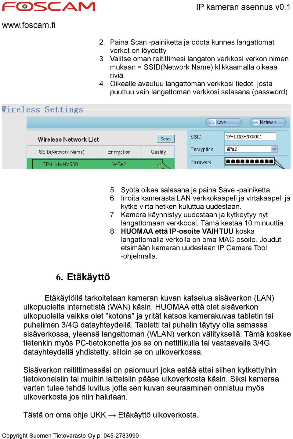 Etäkäyttö 5. Syötä oikea salasana ja paina Save -painiketta. 6. Irroita kamerasta LAN verkkokaapeli ja virtakaapeli ja kytke virta hetken kuluttua uudestaan. 7.