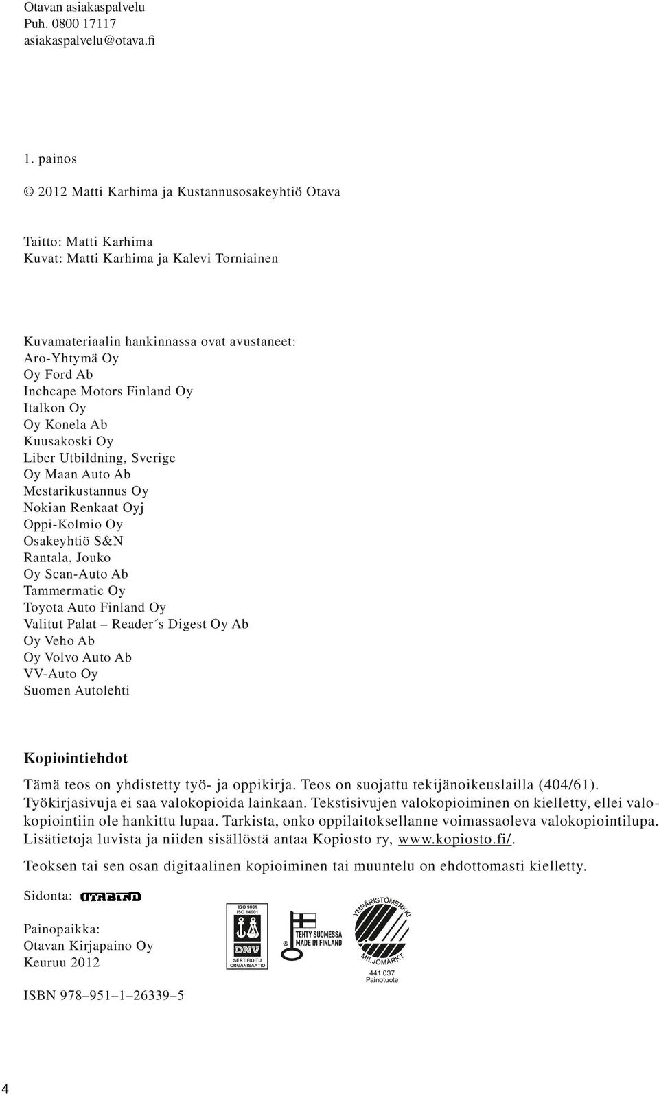 Motors Finland Oy Italkon Oy Oy Konela Ab Kuusakoski Oy Liber Utbildning, Sverige Oy Maan Auto Ab Mestarikustannus Oy Nokian Renkaat Oyj Oppi-Kolmio Oy Osakeyhtiö S&N Rantala, Jouko Oy Scan-Auto Ab