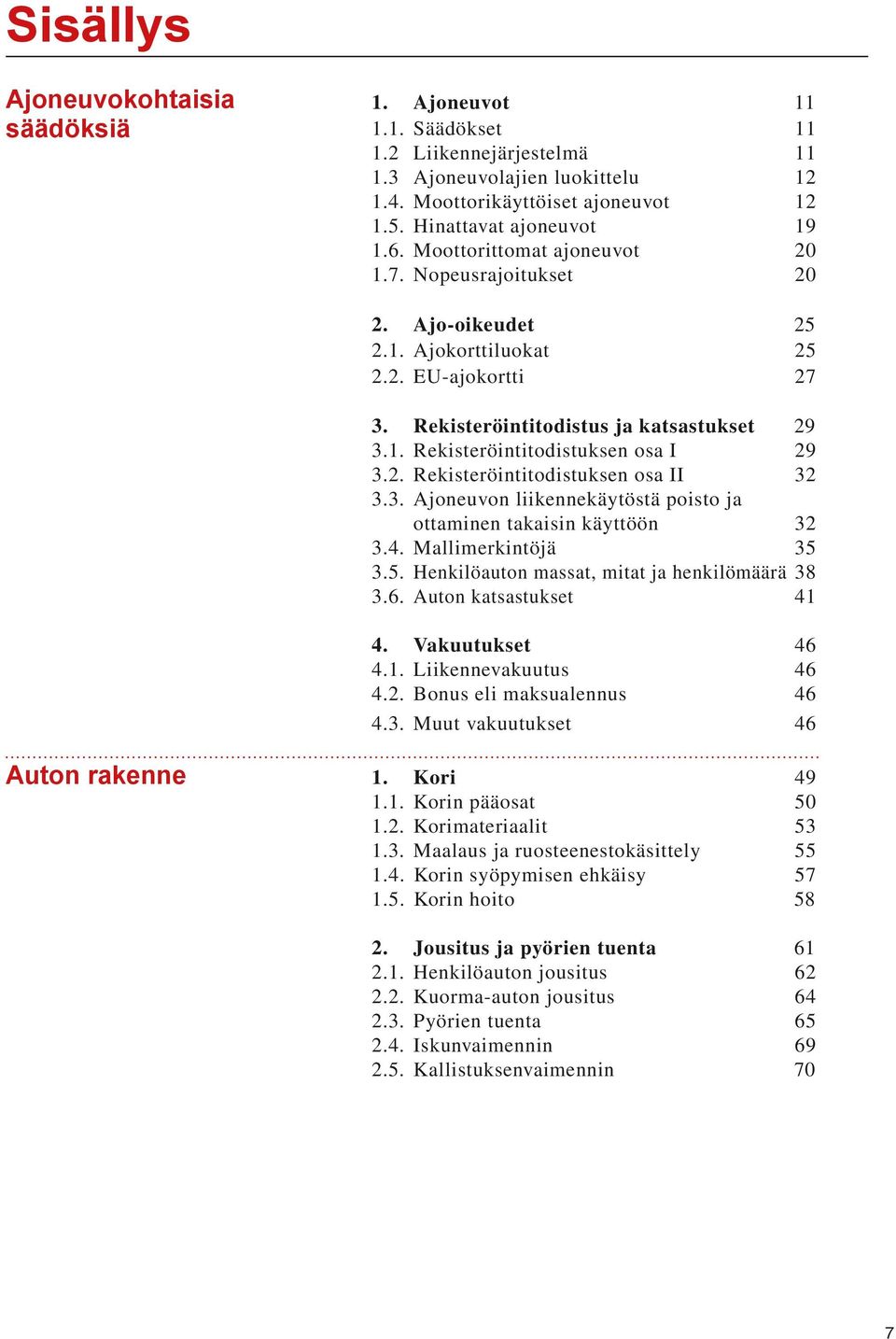 2. Rekisteröintitodistuksen osa II 32 3.3. Ajoneuvon liikennekäytöstä poisto ja ottaminen takaisin käyttöön 32 3.4. Mallimerkintöjä 35 3.5. Henkilöauton massat, mitat ja henkilömäärä 38 3.6.