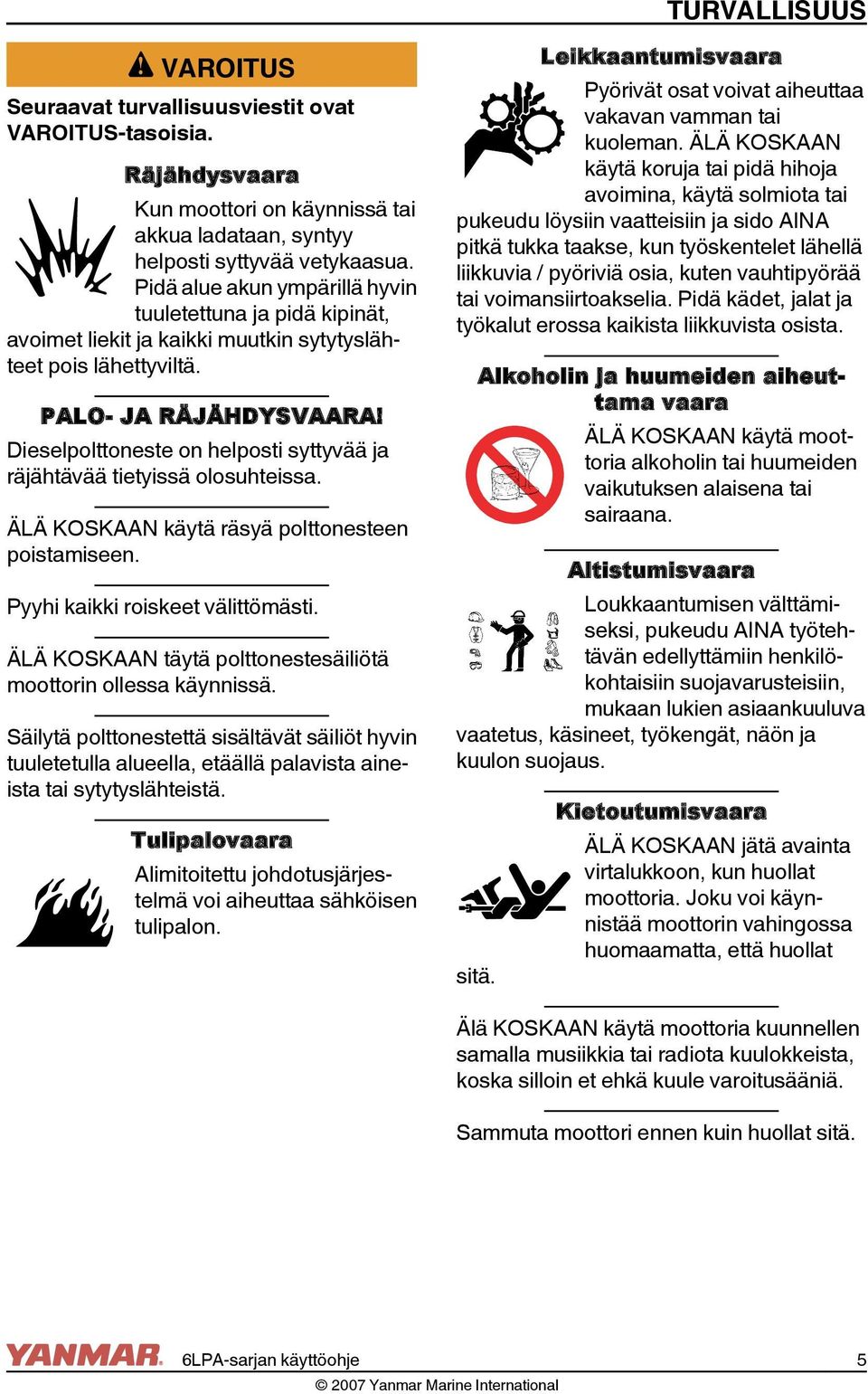 Dieselpolttoneste on helposti syttyvää ja räjähtävää tietyissä olosuhteissa. ÄLÄ KOSKAAN käytä räsyä polttonesteen poistamiseen. Pyyhi kaikki roiskeet välittömästi.