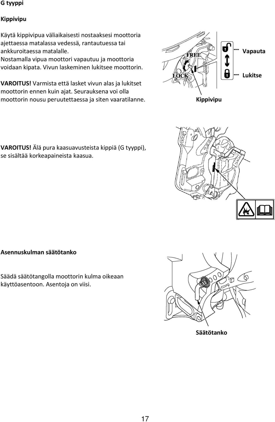 Varmista että lasket vivun alas ja lukitset moottorin ennen kuin ajat. Seurauksena voi olla moottorin nousu peruutettaessa ja siten vaaratilanne.