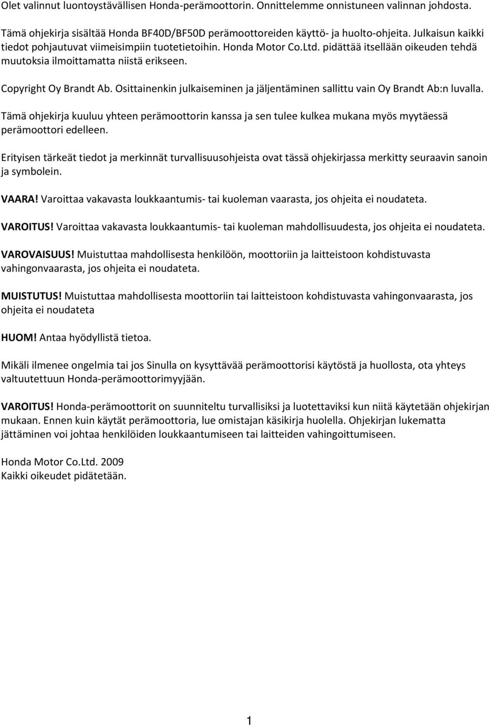 Osittainenkin julkaiseminen ja jäljentäminen sallittu vain Oy Brandt Ab:n luvalla. Tämä ohjekirja kuuluu yhteen perämoottorin kanssa ja sen tulee kulkea mukana myös myytäessä perämoottori edelleen.