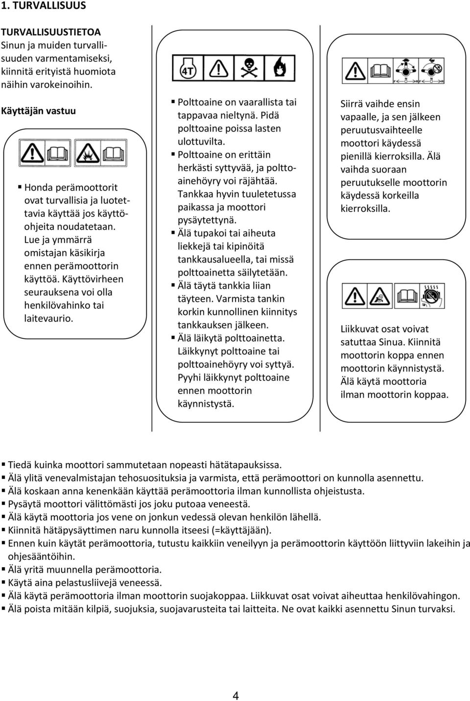 Käyttövirheen seurauksena voi olla henkilövahinko tai laitevaurio. Polttoaine on vaarallista tai tappavaa nieltynä. Pidä polttoaine poissa lasten ulottuvilta.