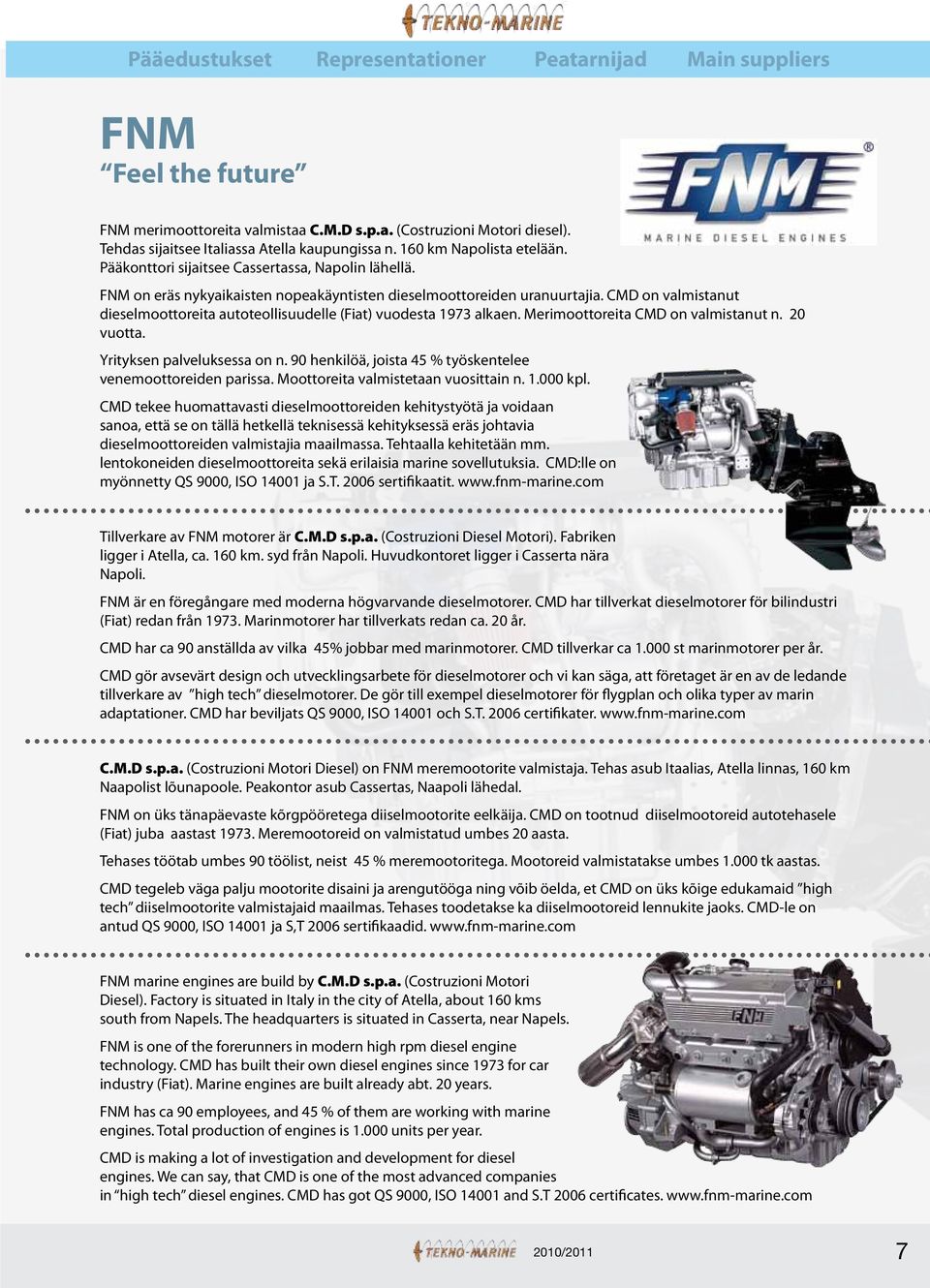 CMD on valmistanut dieselmoottoreita autoteollisuudelle (Fiat) vuodesta 1973 alkaen. Merimoottoreita CMD on valmistanut n. 20 vuotta. Yrityksen palveluksessa on n.