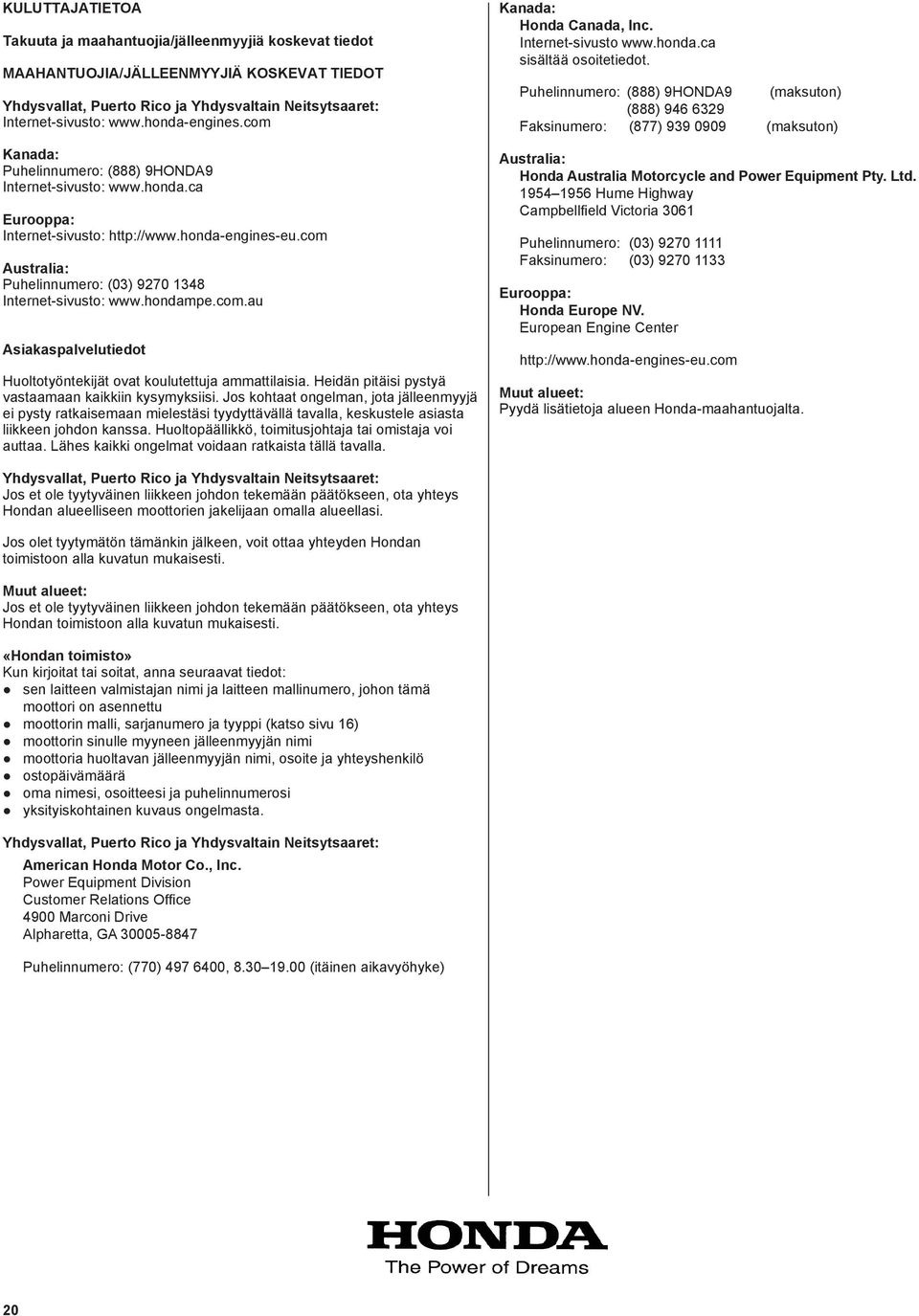 com Australia: Puhelinnumero: (03) 9270 1348 Internet-sivusto: www.hondampe.com.au Asiakaspalvelutiedot Huoltotyöntekijät ovat koulutettuja ammattilaisia.