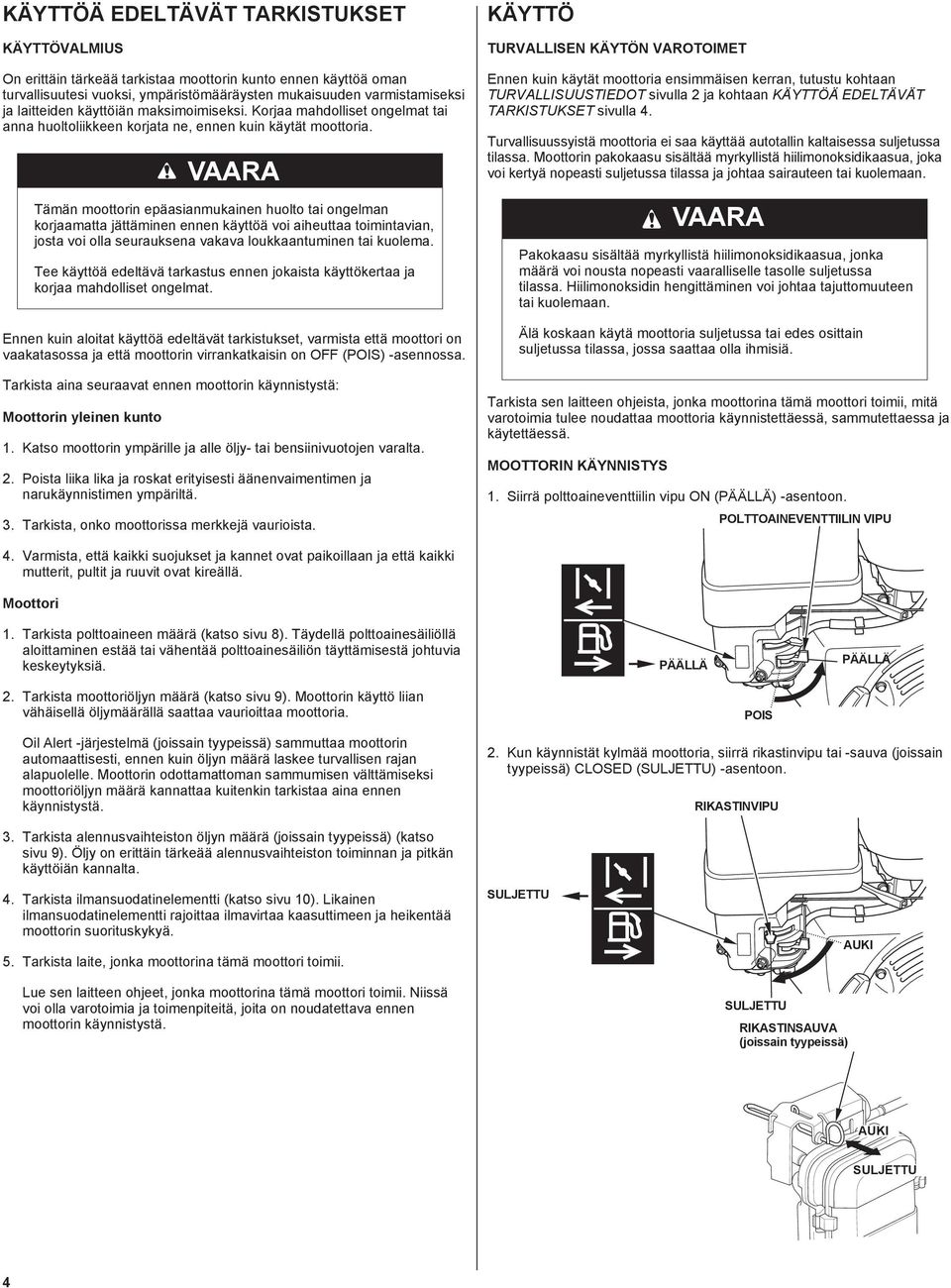 Ennen kuin aloitat käyttöä edeltävät tarkistukset, varmista että moottori on vaakatasossa ja että moottorin virrankatkaisin on OFF (POIS) -asennossa.