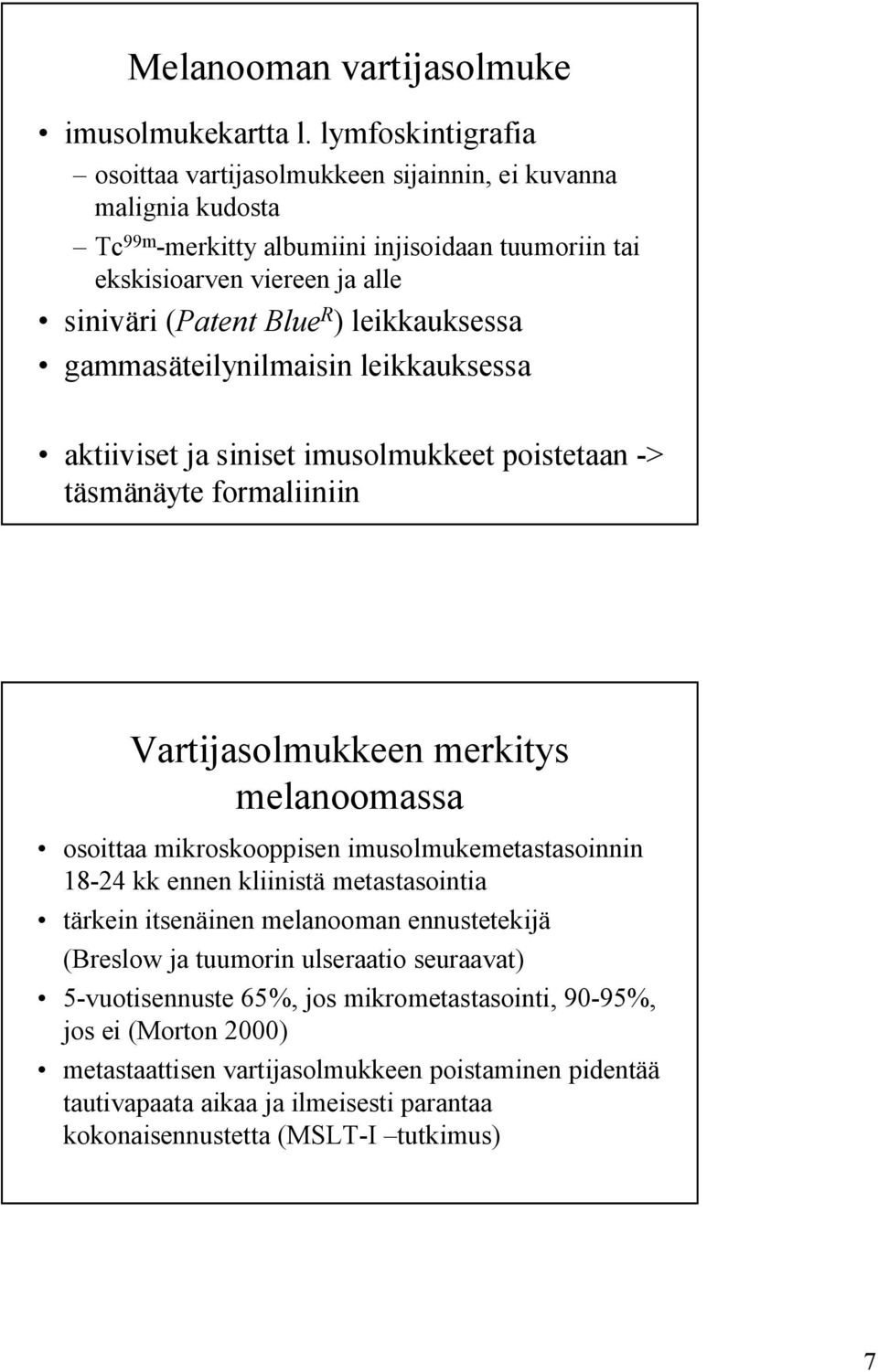 leikkauksessa gammasäteilynilmaisin leikkauksessa aktiiviset ja siniset imusolmukkeet poistetaan -> täsmänäyte formaliiniin Vartijasolmukkeen merkitys melanoomassa osoittaa mikroskooppisen