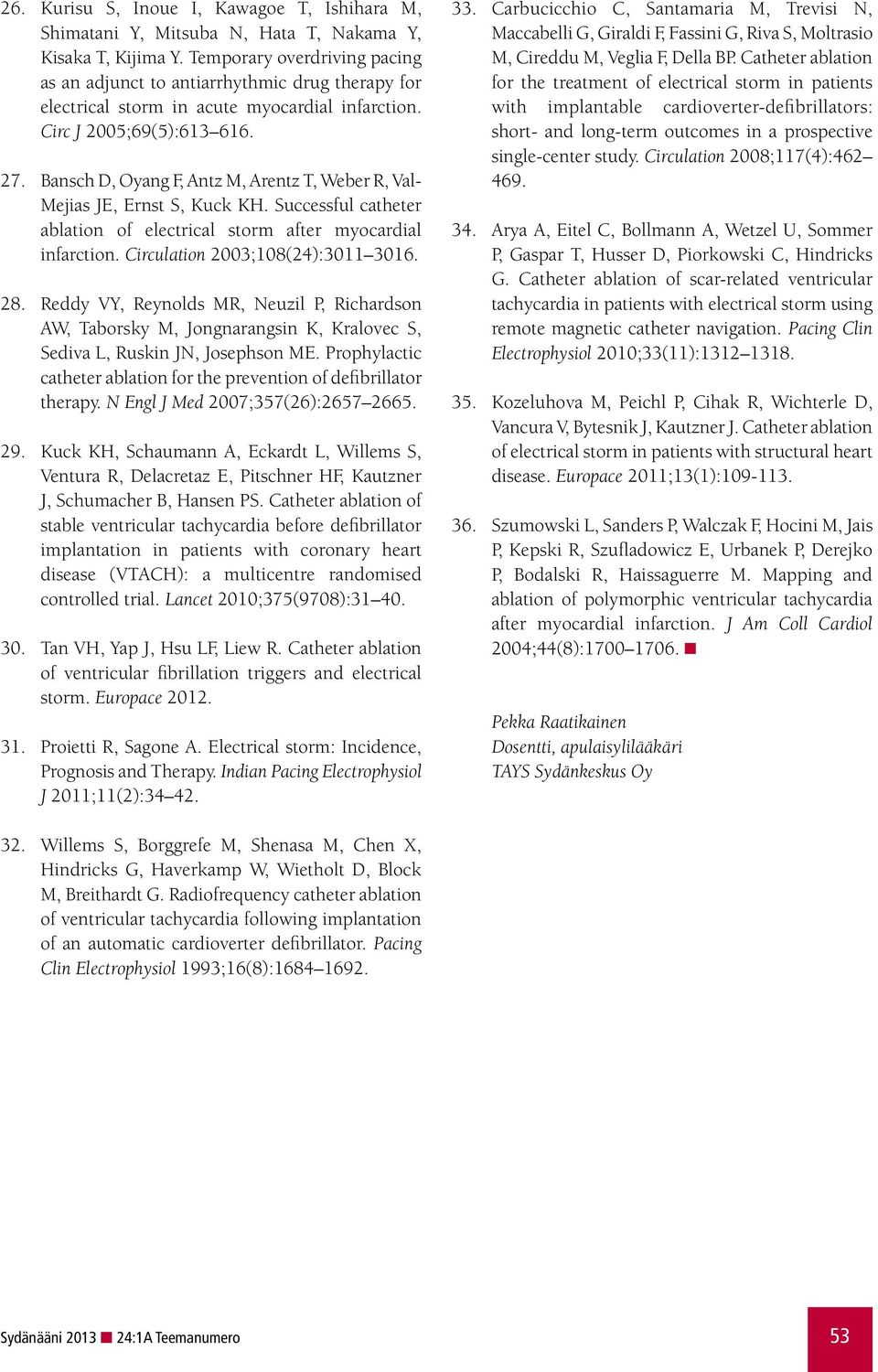 Bansch D, Oyang F, Antz M, Arentz T, Weber R, Val- Mejias JE, Ernst S, Kuck KH. Successful catheter ablation of electrical storm after myocardial infarction. Circulation 2003;108(24):3011 3016. 28.