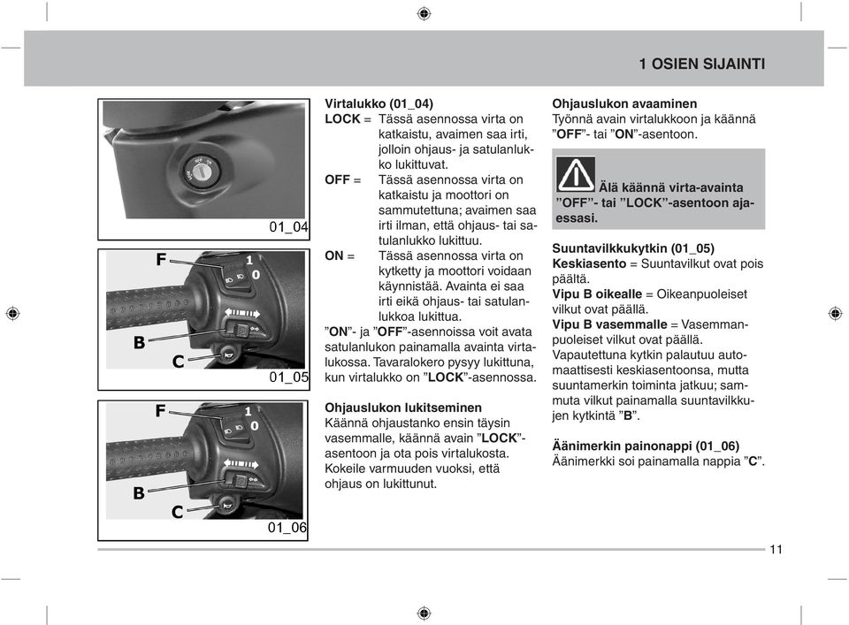 Avainta ei saa irti eikä ohjaus- tai satulanlukkoa lukittua. ON - ja OFF -asennoissa voit avata satulanlukon painamalla avainta virtalukossa.