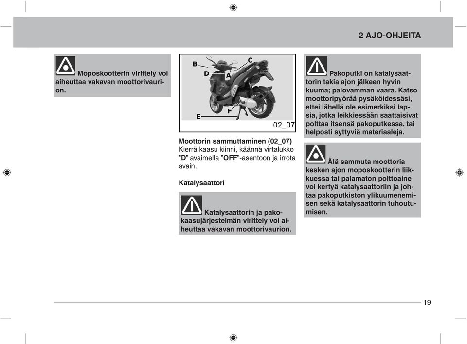 Katalysaattori Katalysaattorin ja pakokaasujärjestelmän virittely voi aiheuttaa vakavan moottorivaurion. Pakoputki on katalysaattorin takia ajon jälkeen hyvin kuuma; palovamman vaara.