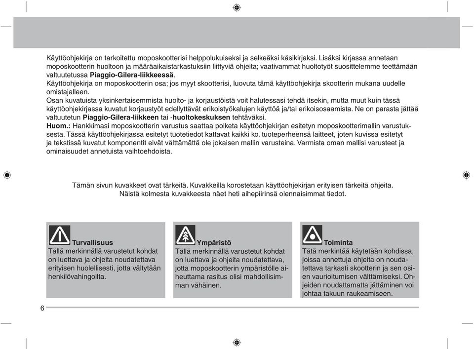 Käyttöohjekirja on moposkootterin osa; jos myyt skootterisi, luovuta tämä käyttöohjekirja skootterin mukana uudelle omistajalleen.