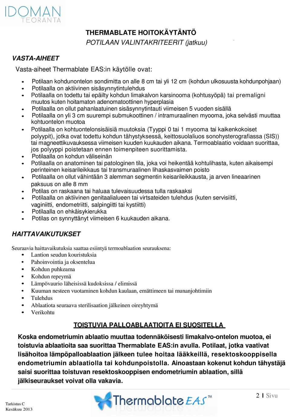 Potilaalla on ollut pahanlaatuinen sisäsynnytintauti viimeisen 5 vuoden sisällä Potilaalla on yli 3 cm suurempi submukoottinen / intramuraalinen myooma, joka selvästi muuttaa kohtuontelon muotoa