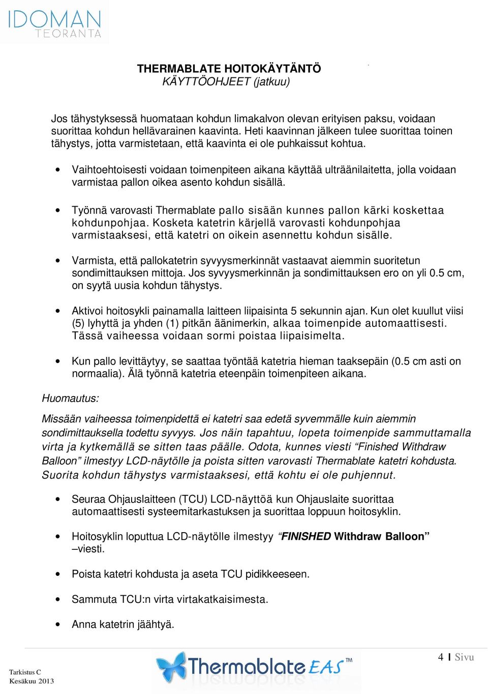 varovasti Thermablate pallo sisään kunnes pallon kärki koskettaa kohdunpohjaa Kosketa katetrin kärjellä varovasti kohdunpohjaa varmistaaksesi, että katetri on oikein asennettu kohdun sisälle